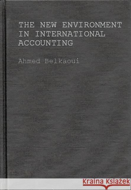 The New Environment in International Accounting: Issues and Practices Riahi-Belkaoui, Ahmed 9780899302676