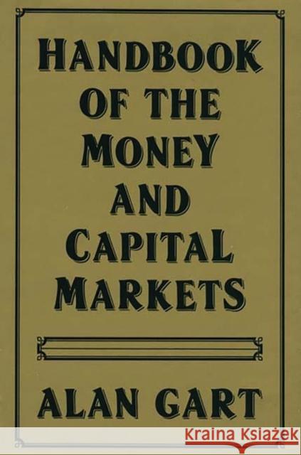 Handbook of Money and Capital Markets Alan Gart 9780899302706 Quorum Books