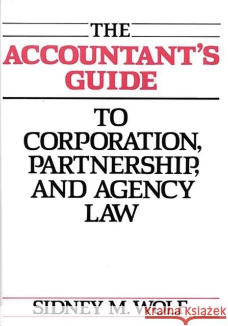 The Accountant's Guide to Corporation, Partnership, and Agency Law Sidney M. Wolf 9780899302812 Quorum Books