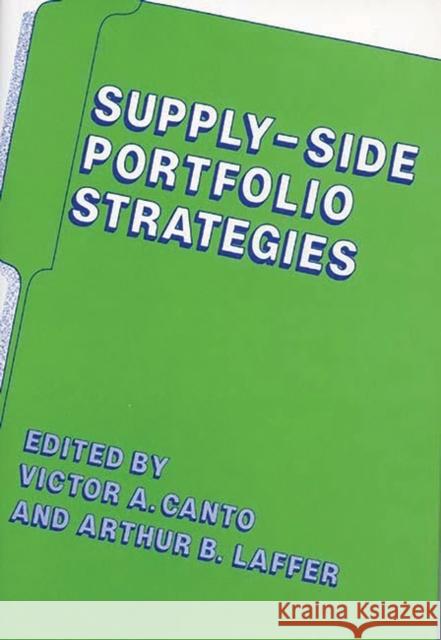 Supply-Side Portfolio Strategies Victor A. Canto Arthur B. Laffer Arthur B. Laffer 9780899302867 Quorum Books