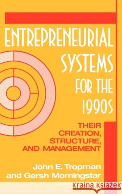 Entrepreneurial Systems for the 1990s: Their Creation, Structure, and Management Tropman, John E. 9780899302881 Quorum Books
