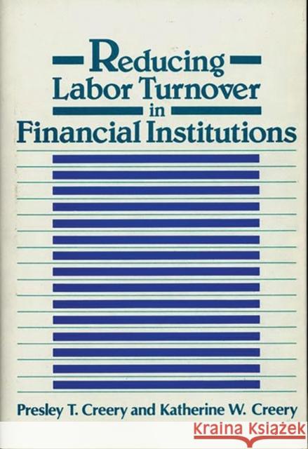 Reducing Labor Turnover in Financial Institutions Presley T. Creery Katherine W. Creery 9780899302966