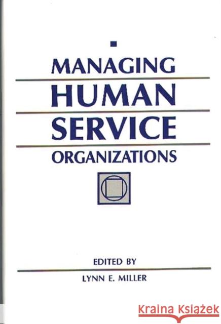 Managing Human Service Organizations Lynn E. Miller Lynn E. Miller 9780899303055 Quorum Books