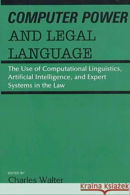 Computer Power and Legal Language: The Use of Computational Linguistics, Artificial Intelligence, and Expert Systems in the Law Walter, Charles 9780899303062 Quorum Books