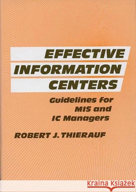 Effective Information Centers: Guidelines for MIS and IC Managers Thierauf, Robert J. 9780899303086 Quorum Books