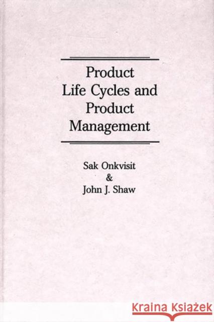 Product Life Cycles and Product Management Sak Onkvisit John J. Shaw 9780899303192 Quorum Books