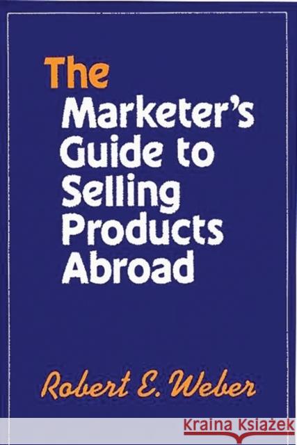 The Marketer's Guide to Selling Products Abroad Robert E. Weber 9780899303253