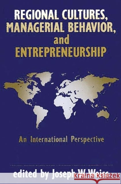 Regional Cultures, Managerial Behavior, and Entrepreneurship: An International Perspective Weiss, Joseph W. 9780899303277