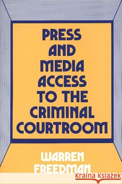 Press and Media Access to the Criminal Courtroom Warren Freedman 9780899303284