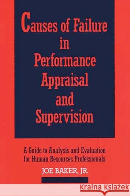 Causes of Failure in Performance Appraisal and Supervision: A Guide to Analysis and Evaluation for Human Resources Professionals Baker, Joe 9780899303482 Quorum Books