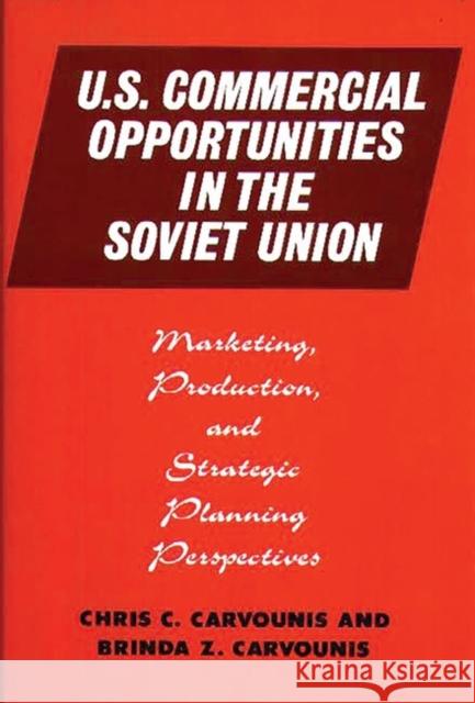 U.S. Commercial Opportunities in the Soviet Union: Marketing, Production, and Strategic Planning Perspectives Carvounis, Chris C. 9780899303512 Quorum Books