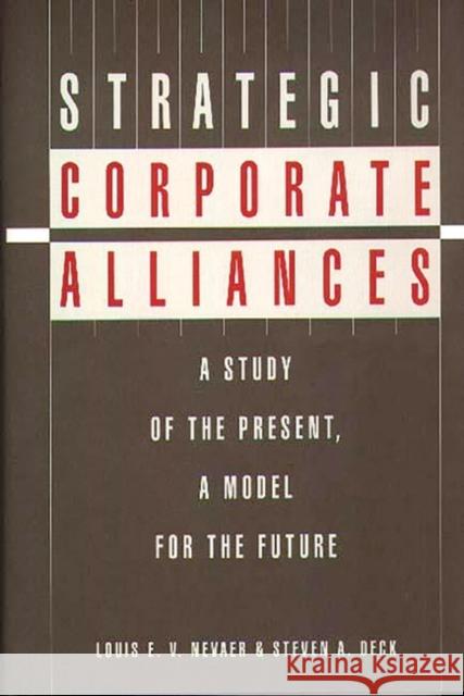 Strategic Corporate Alliances: A Study of the Present, a Model for the Future Deck, Steven 9780899303611 Quorum Books