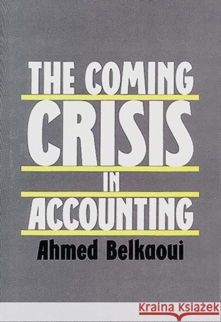 The Coming Crisis in Accounting Ahmed Riahi-Belkaoui Ahmed Belkaoui 9780899303796 Quorum Books