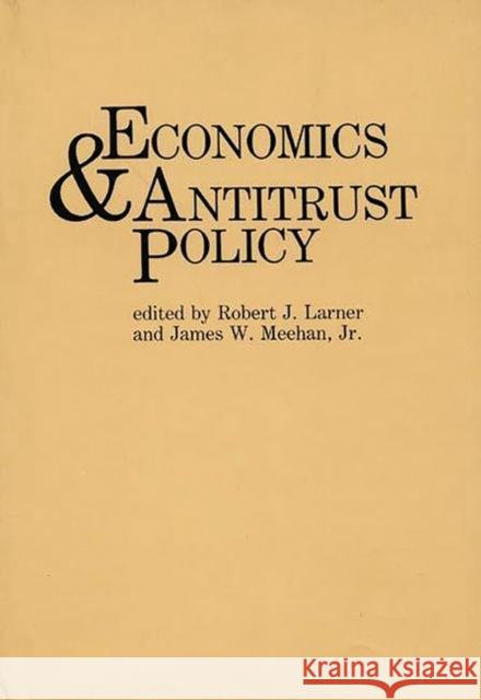 Economics and Antitrust Policy Robert J. Larner James W. Meehan 9780899303864