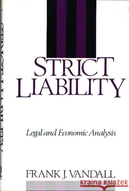 Strict Liability: Legal and Economic Analysis Vandall, Frank J. 9780899303963