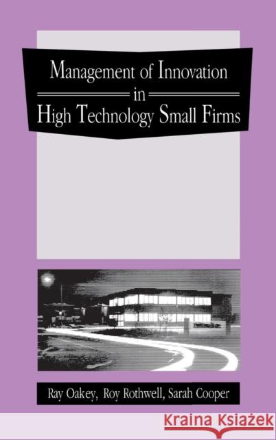 The Management of Innovation in High Technology Small Firms: Innovation and Regional Development in Britain and the United States Oakey, Ray 9780899303994 Quorum Books