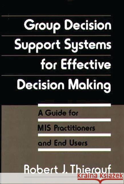 Group Decision Support Systems for Effective Decision Making: A Guide for MIS Practitioners and End Users Thierauf, Robert J. 9780899304090 Quorum Books