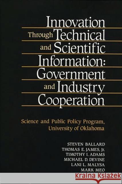 Innovation Through Technical and Scientific Information: Government and Industry Cooperation Ballard, Steven 9780899304120 Quorum Books