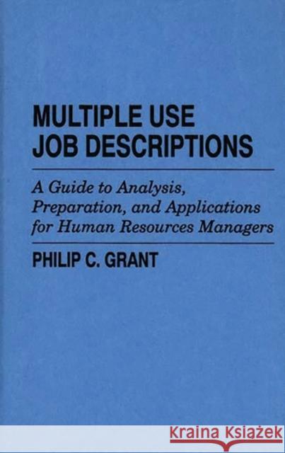 Multiple Use Job Descriptions: A Guide to Analysis, Preparation, and Applications for Human Resources Managers Grant, Philip C. 9780899304168