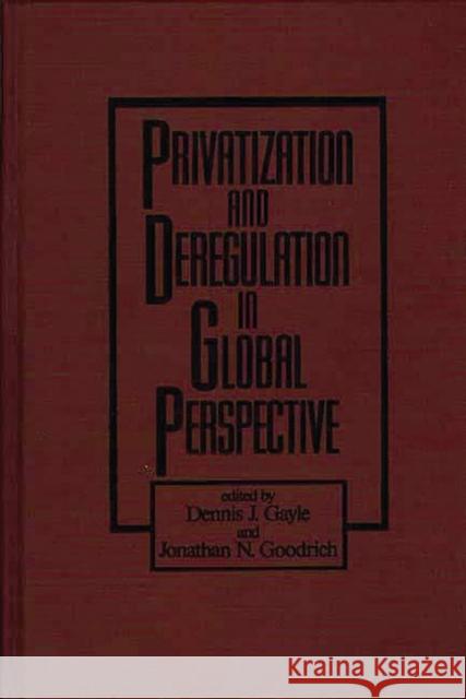 Privatization and Deregulation in Global Perspective Dennis J. Gayle Jonathan N. Goodrich 9780899304199