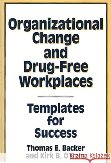 Organizational Change and Drug-Free Workplaces: Templates for Success Backer, Thomas E. 9780899304342