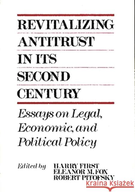 Revitalizing Antitrust in Its Second Century: Essays on Legal, Economic, and Political Policy First, Harry 9780899304397 Quorum Books