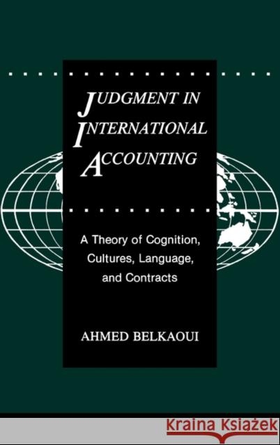 Judgment in International Accounting: A Theory of Cognition, Cultures, Language, and Contracts Riahi-Belkaoui, Ahmed 9780899304717 Quorum Books