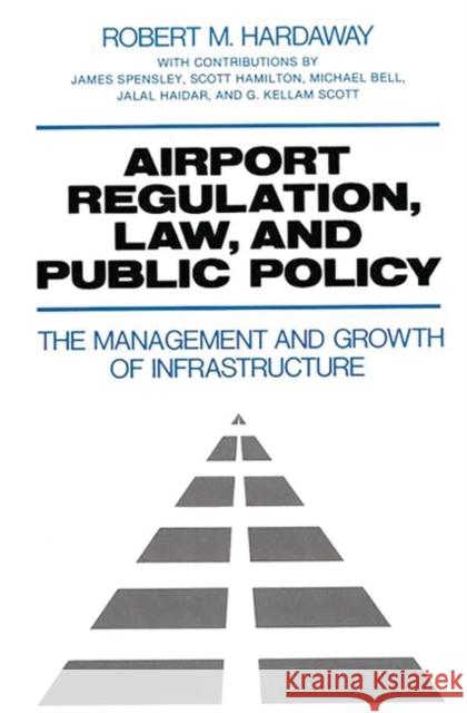 Airport Regulation, Law, and Public Policy: The Management and Growth of Infrastructure Hardaway, Robert M. 9780899304748 Quorum Books