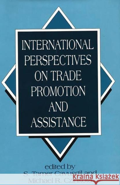 International Perspectives on Trade Promotion and Assistance S. Tamer Cavusgil Michael R. Czinkota S. Tamer Cavusgil 9780899304854 Quorum Books