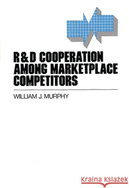 R&d Cooperation Among Marketplace Competitors Murphy, William 9780899304892
