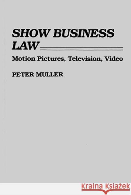 Show Business Law: Motion Pictures, Television, Video Muller, Peter 9780899304939 Quorum Books