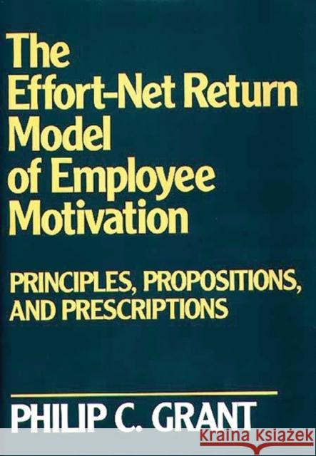 The Effort-Net Return Model of Employee Motivation: Principles, Propositions, and Prescriptions Grant, Philip C. 9780899304953