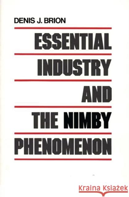 Essential Industry and the Nimby Phenomenon Brion, Denis J. 9780899304960 Quorum Books