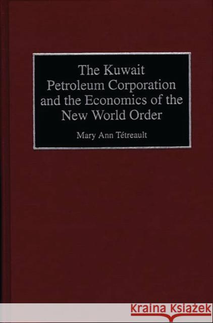 The Kuwait Petroleum Corporation and the Economics of the New World Order Maryann Tetreault Mary Ann Tetreault 9780899305103