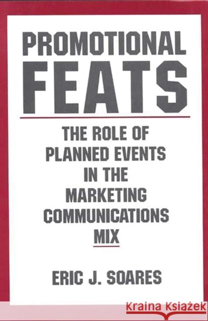 Promotional Feats: The Role of Planned Events in the Marketing Communications Mix Soares, Eric J. 9780899305158 Quorum Books