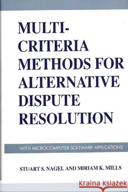 Multi-Criteria Methods for Alternative Dispute Resolution: With Microcomputer Software Applications Nagel, Stuart S. 9780899305202 Quorum Books