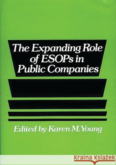 The Expanding Role of Esops in Public Companies Young, Karen M. 9780899305271 Quorum Books