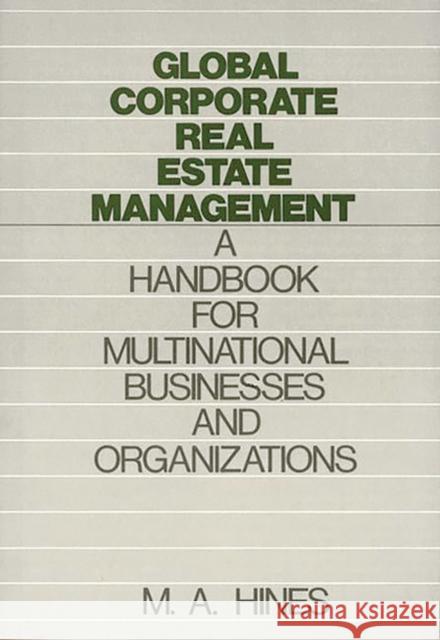 Global Corporate Real Estate Management: A Handbook for Multinational Businesses and Organizations Hines, M. A. 9780899305301 Quorum Books
