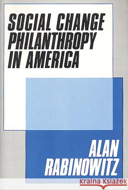 Social Change Philanthrophy in America Alan Rabinowitz 9780899305363