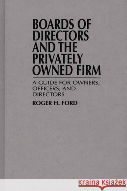 Boards of Directors and the Privately Owned Firm: A Guide for Owners, Officers, and Directors Ford, Roger H. 9780899305677 Quorum Books