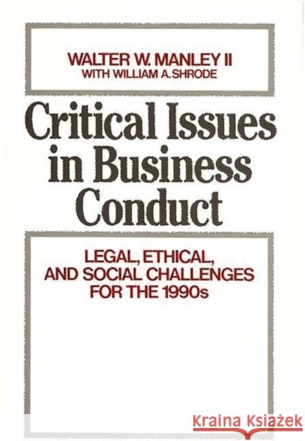 Critical Issues in Business Conduct: Legal, Ethical, and Social Challenges for the 1990s Manley II, Walter W. 9780899305707 Quorum Books