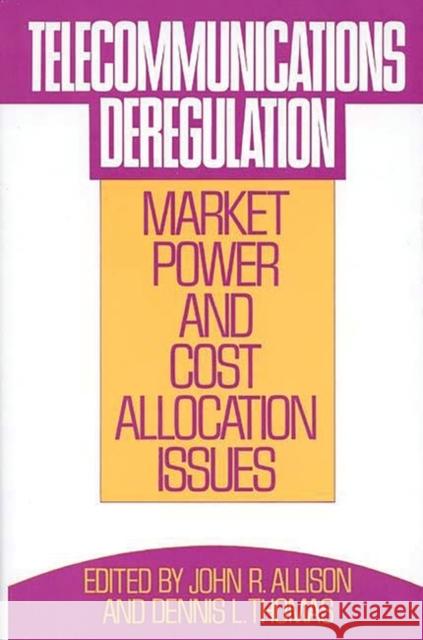 Telecommunications Deregulation: Market Power and Cost Allocation Issues Allison, John R. 9780899305721