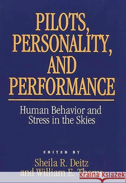 Pilots, Personality, and Performance: Human Behavior and Stress in the Skies Deitz, Shelia R. 9780899305776 Greenwood Press