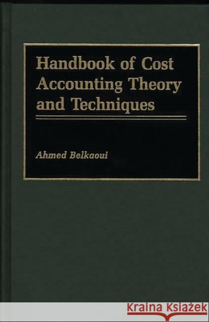 Handbook of Cost Accounting Theory and Techniques Ahmed Riahi-Belkaoui 9780899305837