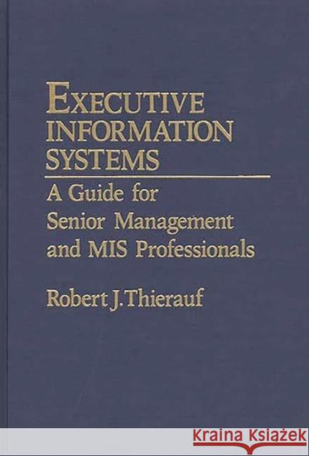 Executive Information Systems: A Guide for Senior Management and MIS Professionals Thierauf, Robert J. 9780899305981 Quorum Books