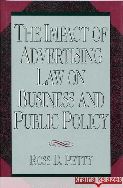 The Impact of Advertising Law on Business and Public Policy Ross D. Petty 9780899306179 Quorum Books