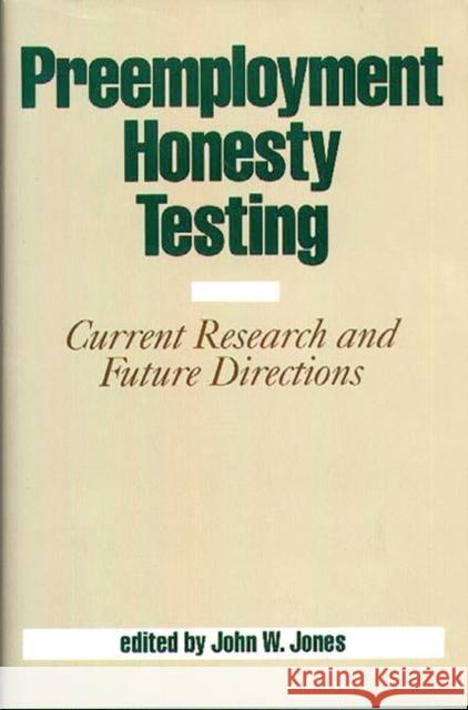 Preemployment Honesty Testing: Current Research and Future Directions Jones, Jack 9780899306209