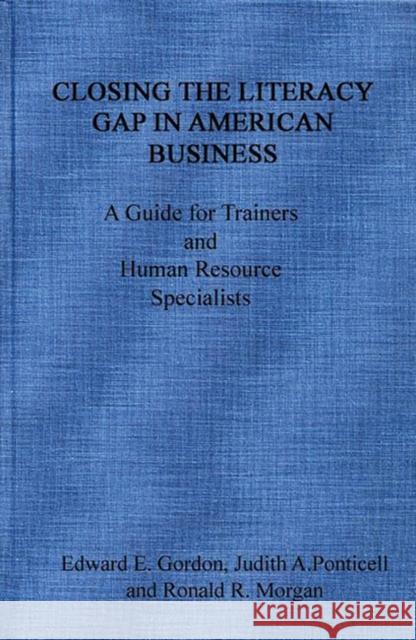 Closing the Literacy Gap in American Business: A Guide for Trainers and Human Resource Specialists Gordon, Edward E. 9780899306216 Quorum Books