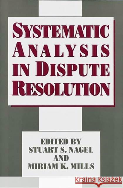 Systematic Analysis in Dispute Resolution Stuart S. Nagel Miriam K. Mills Stuart S. Nagel 9780899306230 Quorum Books