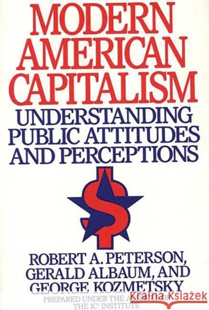 Modern American Capitalism: Understanding Public Attitudes and Perceptions Peterson, Robert A. 9780899306254 Quorum Books